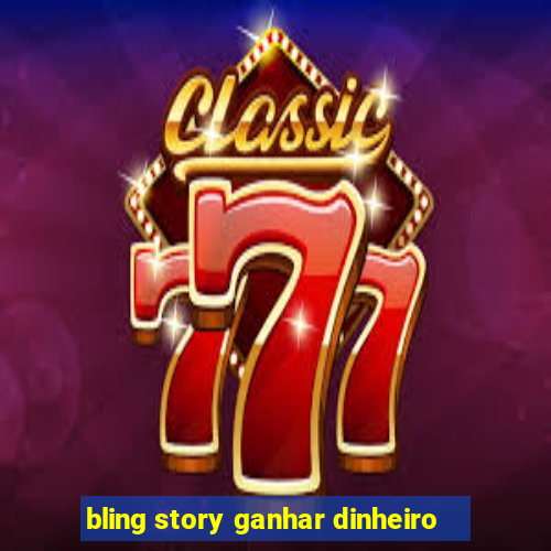 bling story ganhar dinheiro